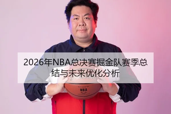 2026年NBA总决赛掘金队赛季总结与未来优化分析（Kaiyuan）