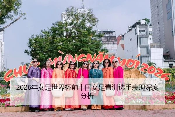 2026年女足世界杯前中国女足青训选手表现深度分析 | Kaiyuan